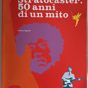 Fender Stratocaster 50 Anni di un Mito R.Agostini